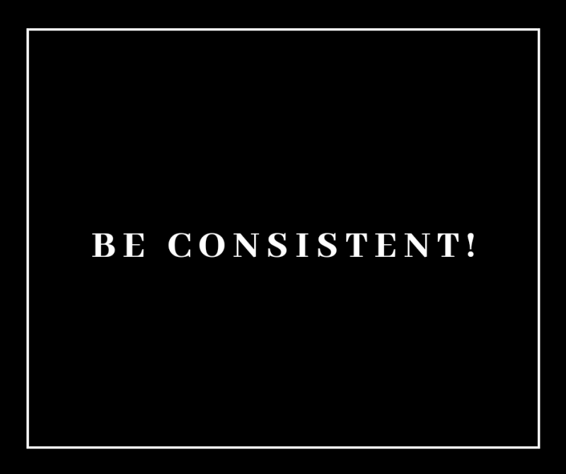 Be Consistent!