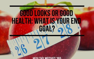 Good Looks or Good Health: What Is Your End Goal?